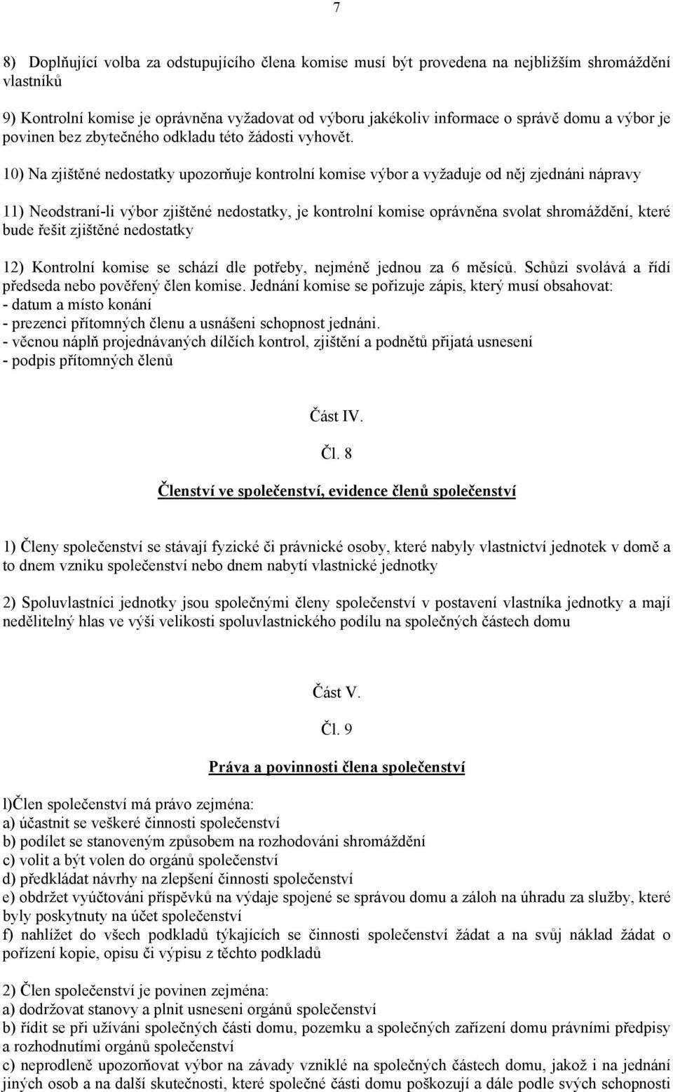 10) Na zjištěné nedostatky upozorňuje kontrolní komise výbor a vyžaduje od něj zjednáni nápravy 11) Neodstraní-li výbor zjištěné nedostatky, je kontrolní komise oprávněna svolat shromáždění, které