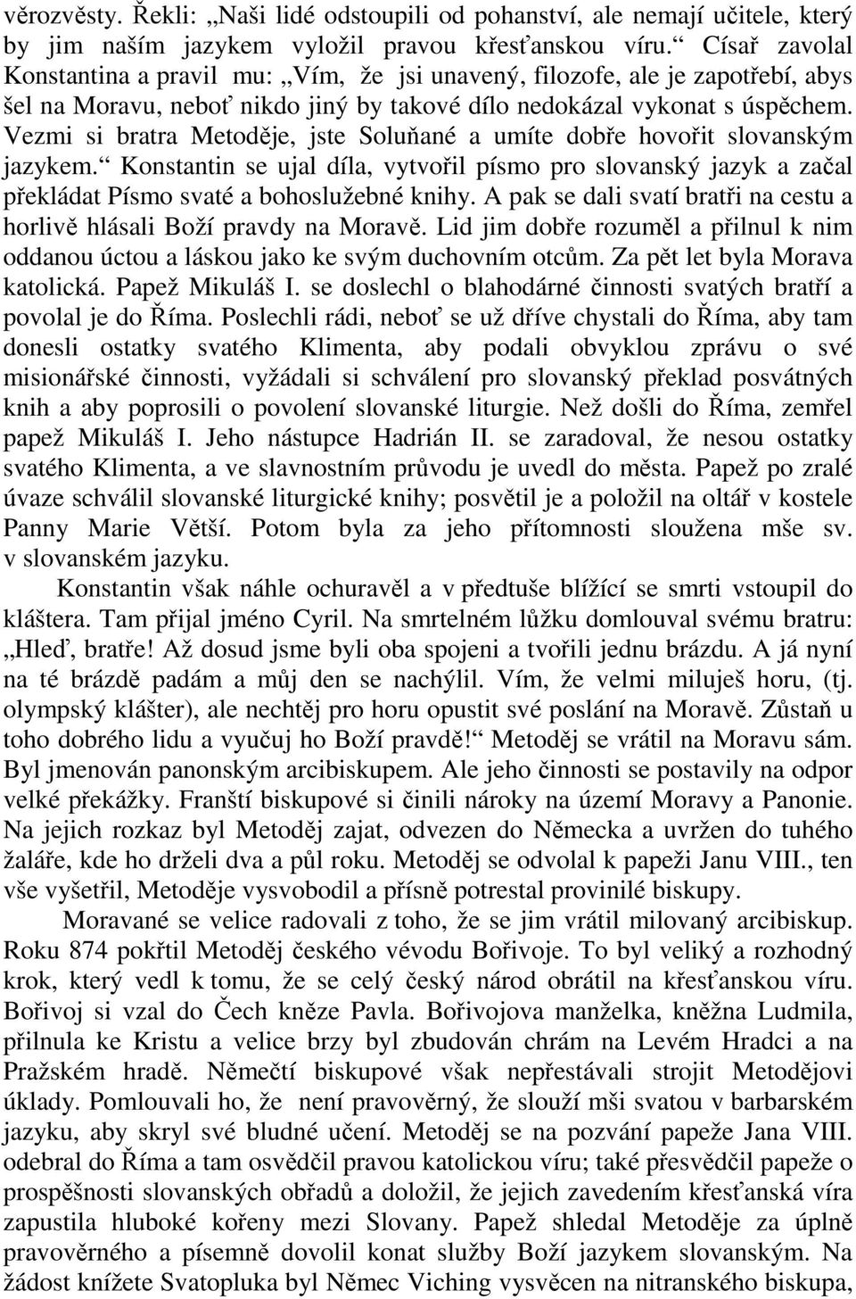 Vezmi si bratra Metoděje, jste Soluňané a umíte dobře hovořit slovanským jazykem. Konstantin se ujal díla, vytvořil písmo pro slovanský jazyk a začal překládat Písmo svaté a bohoslužebné knihy.