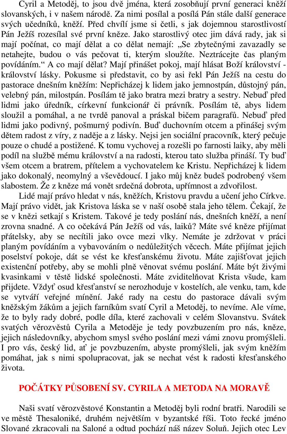 Jako starostlivý otec jim dává rady, jak si mají počínat, co mají dělat a co dělat nemají: Se zbytečnými zavazadly se netahejte, budou o vás pečovat ti, kterým sloužíte.