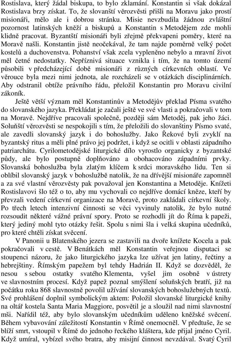 Konstantin jistě neočekával, že tam najde poměrně velký počet kostelů a duchovenstva. Pohanství však zcela vypleněno nebylo a mravní život měl četné nedostatky.