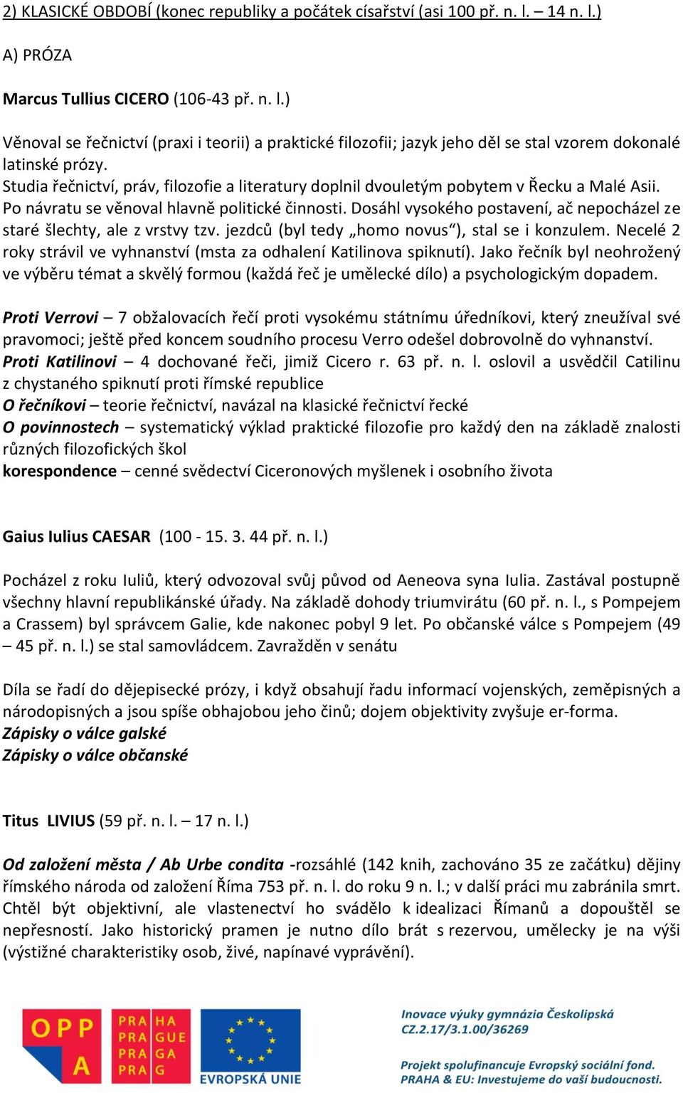 Dosáhl vysokého postavení, ač nepocházel ze staré šlechty, ale z vrstvy tzv. jezdců (byl tedy homo novus ), stal se i konzulem.