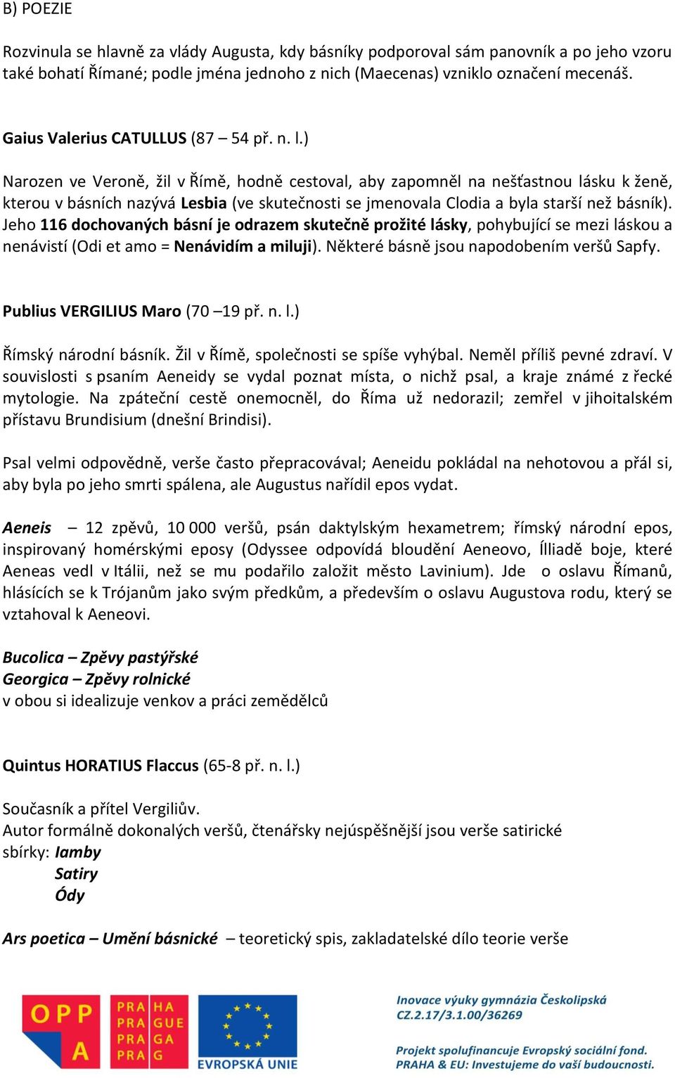 ) Narozen ve Veroně, žil v Římě, hodně cestoval, aby zapomněl na nešťastnou lásku k ženě, kterou v básních nazývá Lesbia (ve skutečnosti se jmenovala Clodia a byla starší než básník).