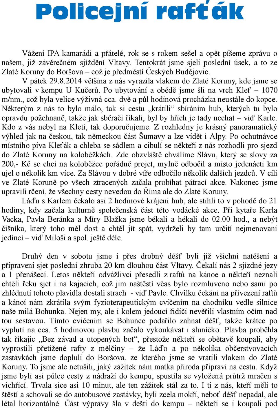 2014 většina z nás vyrazila vlakem do Zlaté Koruny, kde jsme se ubytovali v kempu U Kučerů. Po ubytování a obědě jsme šli na vrch Kleť 1070 m/nm., což byla velice výživná cca.