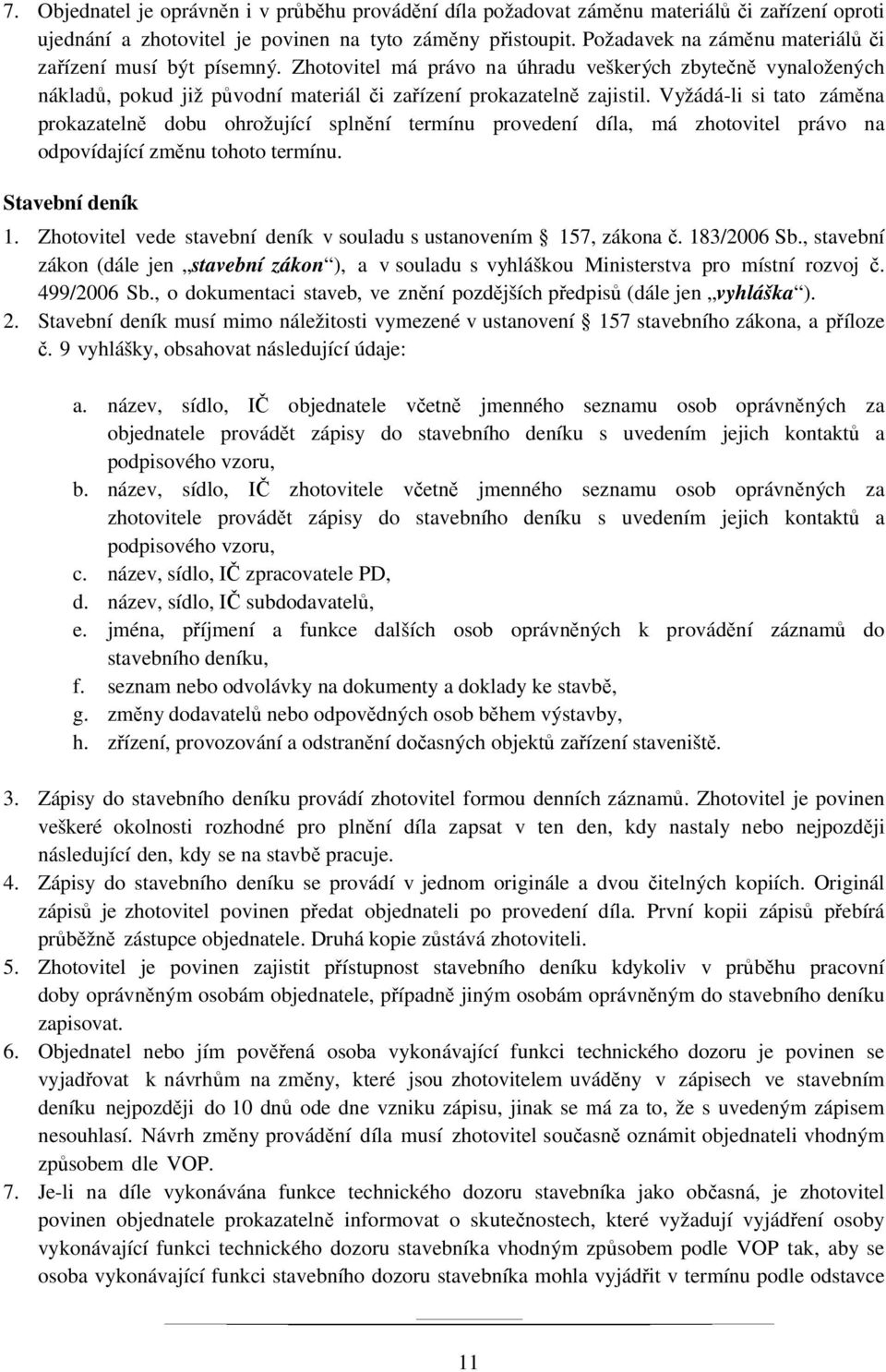 Vyžádá-li si tato záměna prokazatelně dobu ohrožující splnění termínu provedení díla, má zhotovitel právo na odpovídající změnu tohoto termínu. Stavební deník 1.