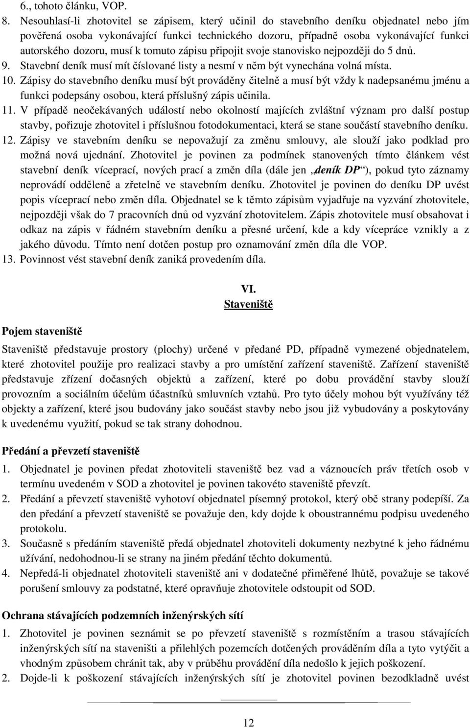 musí k tomuto zápisu připojit svoje stanovisko nejpozději do 5 dnů. 9. Stavební deník musí mít číslované listy a nesmí v něm být vynechána volná místa. 10.