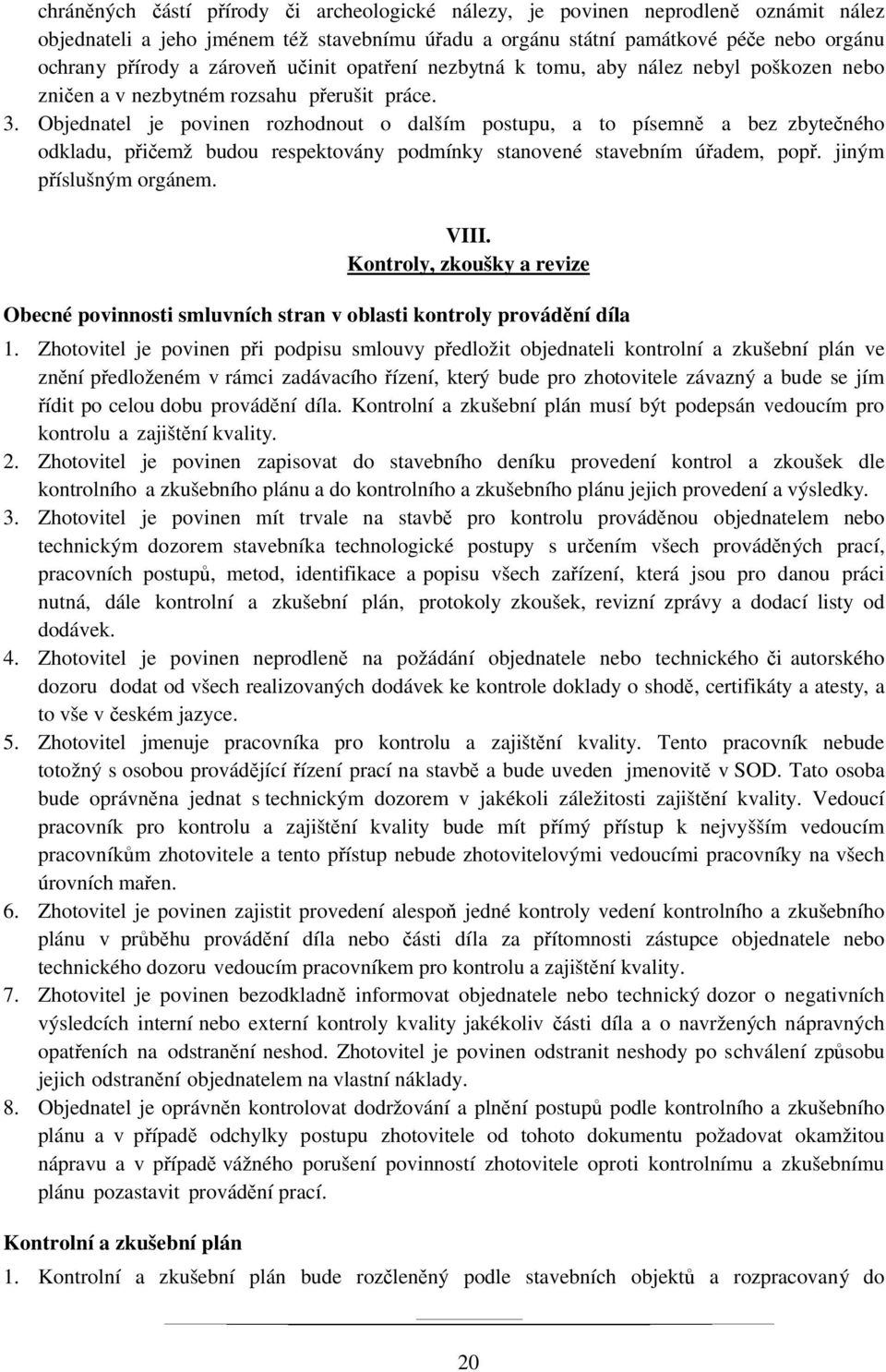 Objednatel je povinen rozhodnout o dalším postupu, a to písemně a bez zbytečného odkladu, přičemž budou respektovány podmínky stanovené stavebním úřadem, popř. jiným příslušným orgánem. VIII.