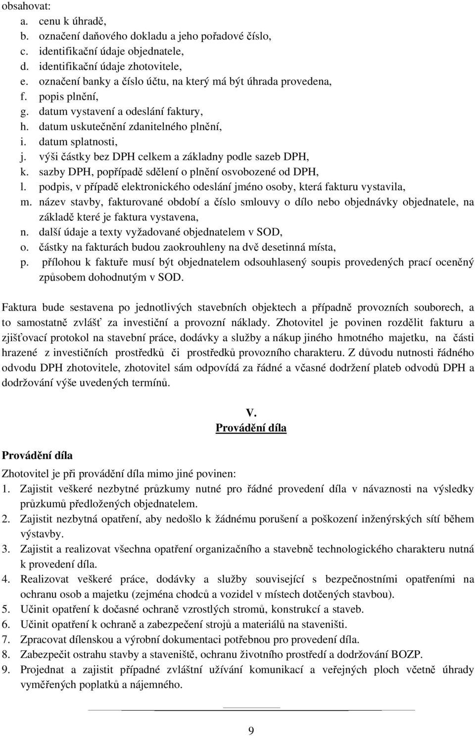 výši částky bez DPH celkem a základny podle sazeb DPH, k. sazby DPH, popřípadě sdělení o plnění osvobozené od DPH, l. podpis, v případě elektronického odeslání jméno osoby, která fakturu vystavila, m.