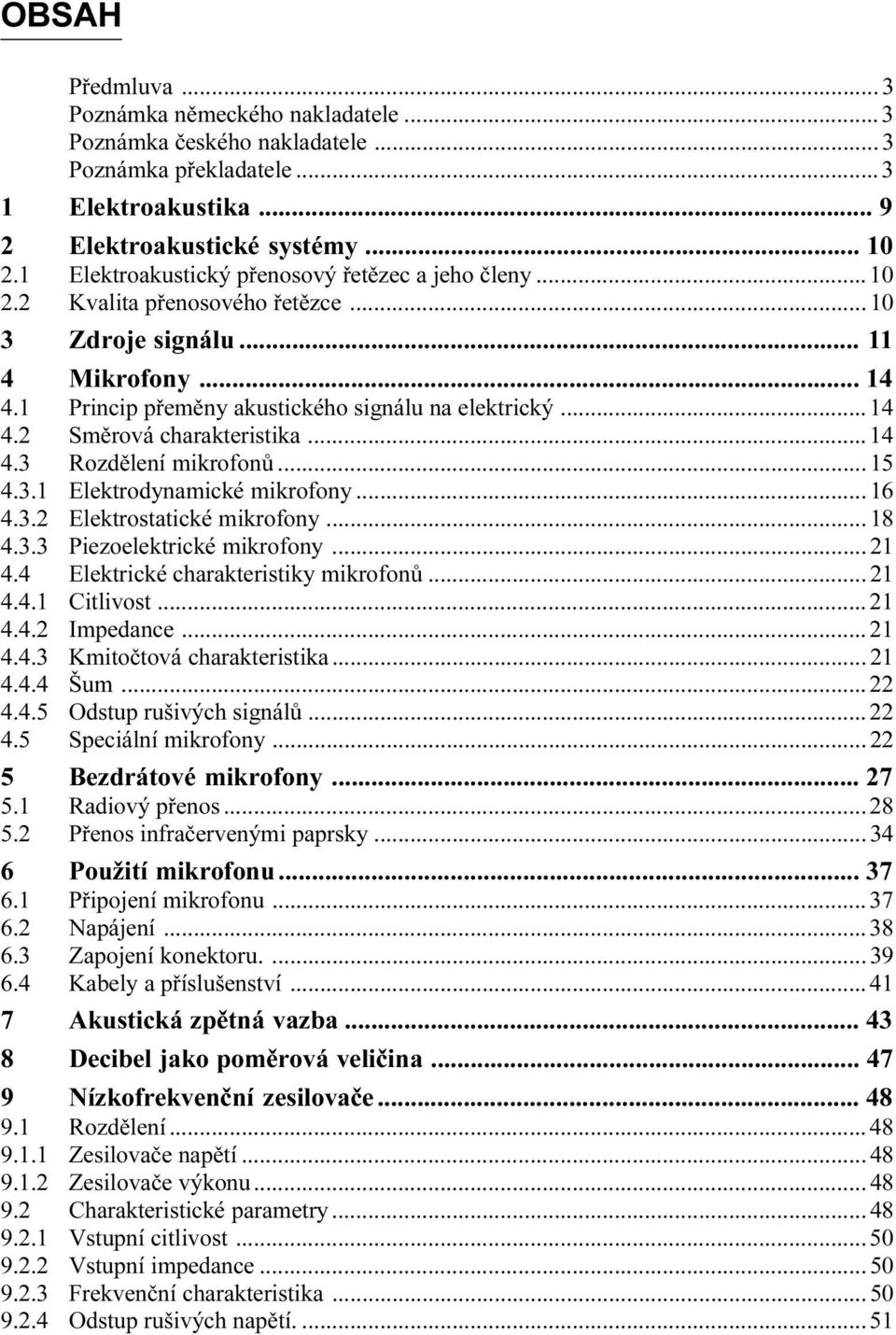 4 3 1 Elektrodynamické mikrofony 16 4 3 2 Elektrostatické mikrofony 18 4 3 3 Piezoelektrické mikrofony 21 4 4 Elektrické charakteristiky mikrofonù 21 4 4 1 Citlivost 21 4 4 2 Impedance 21 4 4 3
