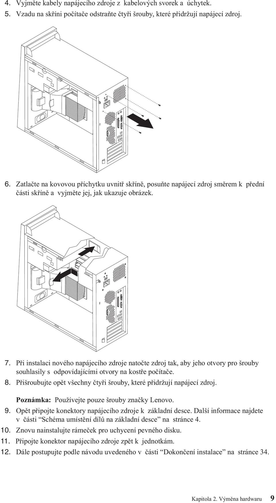 Při instalaci nového napájecího zdroje natočte zdroj tak, aby jeho otvory pro šrouby souhlasily s odpovídajícími otvory na kostře počítače. 8.