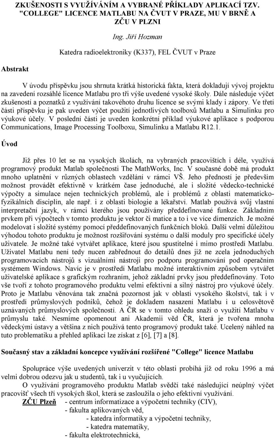 uvedené vysoké školy. Dále následuje výčet zkušeností a poznatků z využívání takovéhoto druhu licence se svými klady i zápory.