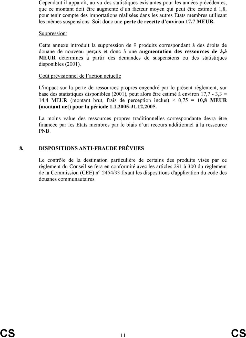 Supprsion: Cette anne introduit la supprsion de 9 produits corrpondant à d droits de douane de nouveau per9us et donc à une augmentation d rsourc de 3,3 MEUR déterminés à partir d demand de