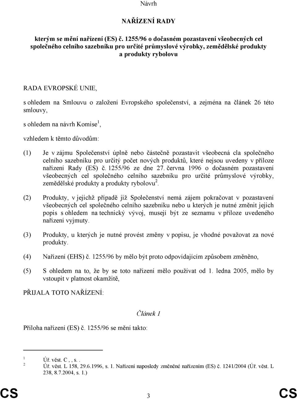 Evropského společenství, a zejména na článek 26 této smlouvy, s ohledem na návrh Komise 1, vzhledem k těmto důvodům: (1) Je v zájmu Společenství úplně nebo částečně pozastavit všeobecná cla