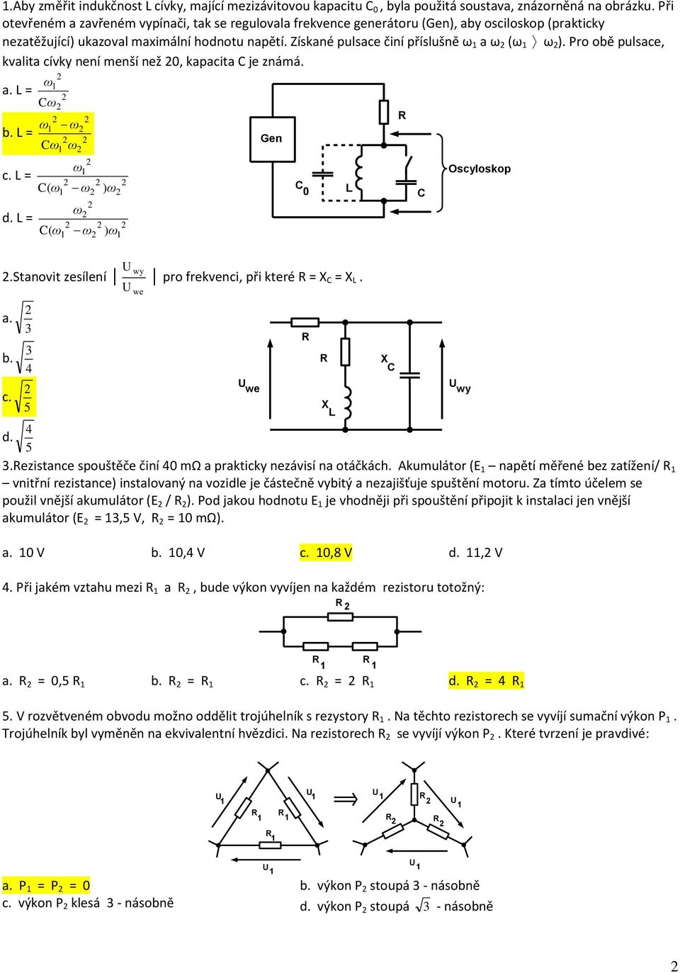 Pro obě pulsace, kvalita cívky není menší než, kapacita je známá. a. L = b. L = c. L = d. L = ω ω ω ω ω ω ω ω ω ω (ω (ω )ω )ω Gen L Oscyloskop.Stanovit zesílení pro frekvenci, při které = X = X L. a. b. c. d. we we X L X.