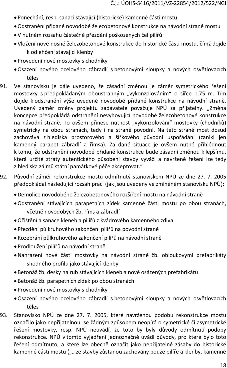 nosné železobetonové konstrukce do historické části mostu, čímž dojde k odlehčení stávající klenby Provedení nové mostovky s chodníky Osazení nového ocelového zábradlí s betonovými sloupky a nových