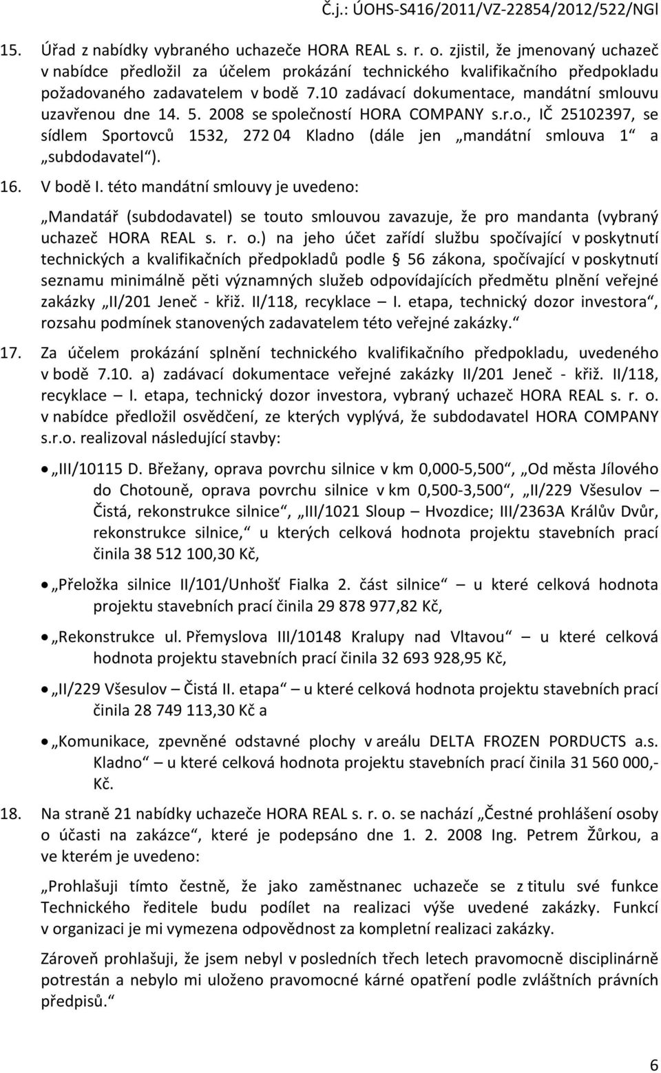 16. V bodě I. této mandátní smlouvy je uvedeno: Mandatář (subdodavatel) se touto smlouvou zavazuje, že pro mandanta (vybraný uchazeč HORA REAL s. r. o.