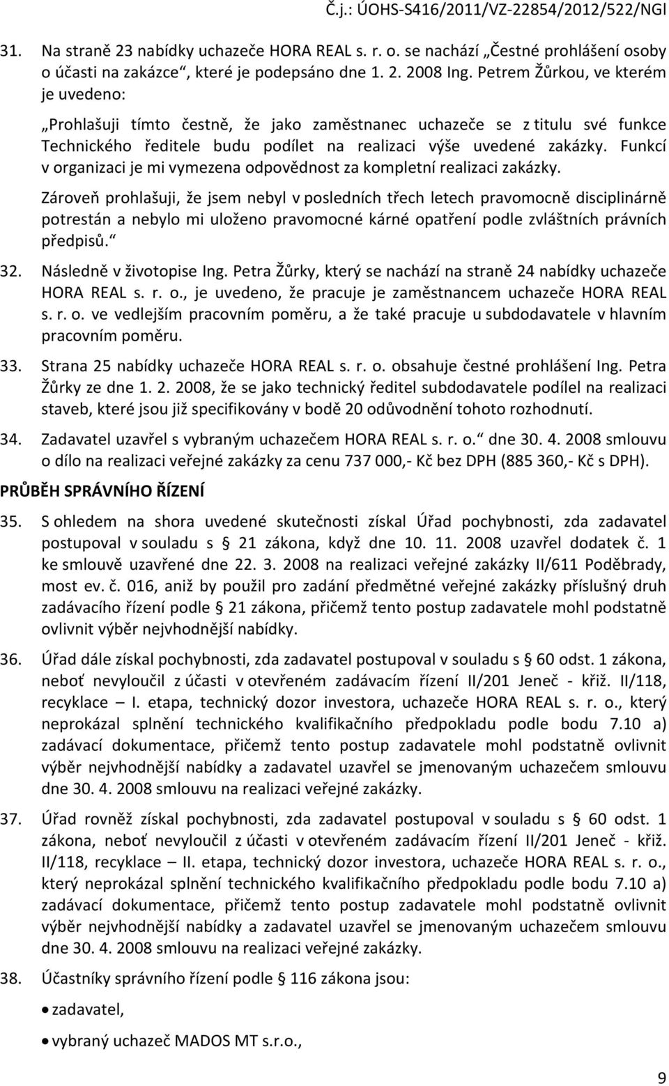 Funkcí v organizaci je mi vymezena odpovědnost za kompletní realizaci zakázky.