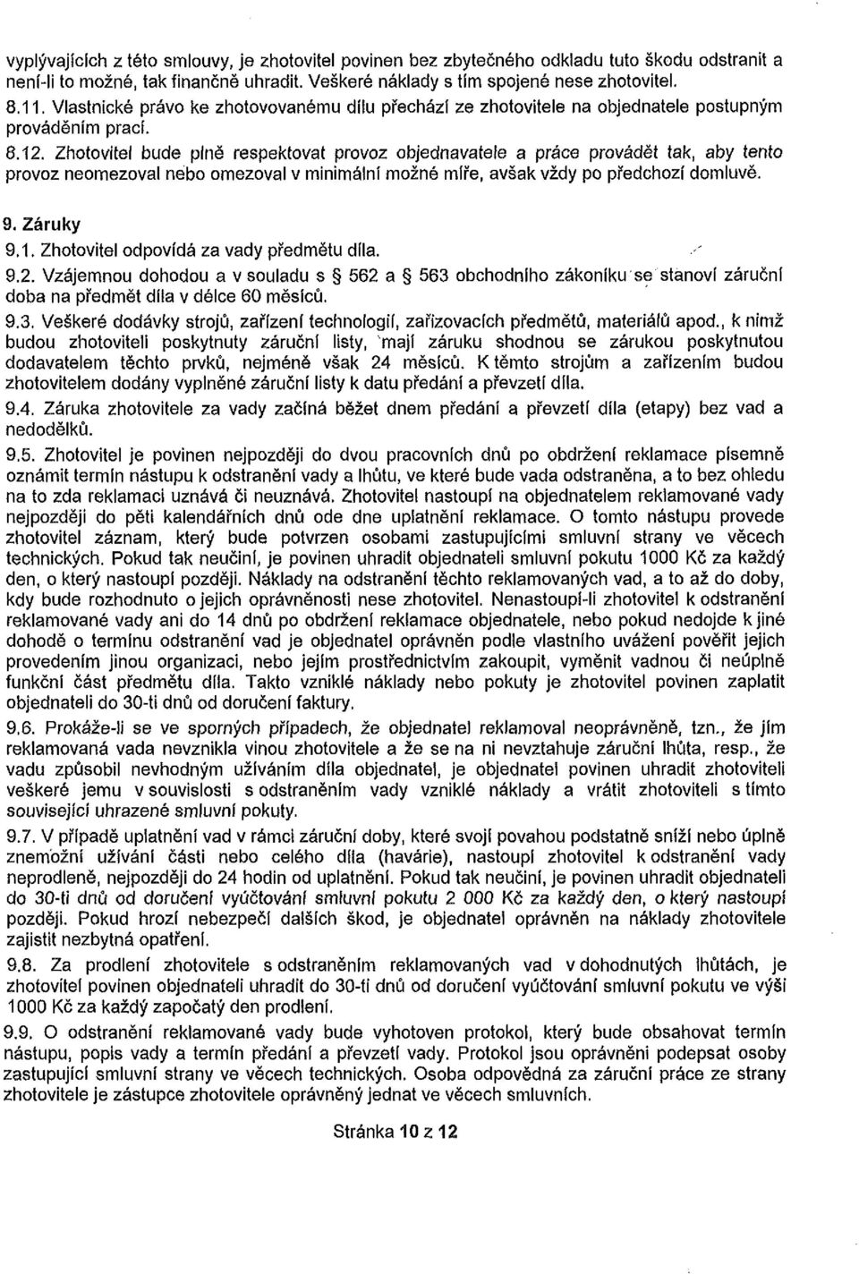 Zhotovitel bude plně respektovat provoz objednavatele a práce provádět tak, aby tento provoz neomezoval nebo omezoval v minimální možné míře, avšak vždy po předchozí domluvě. 9. Záruky 9.1.