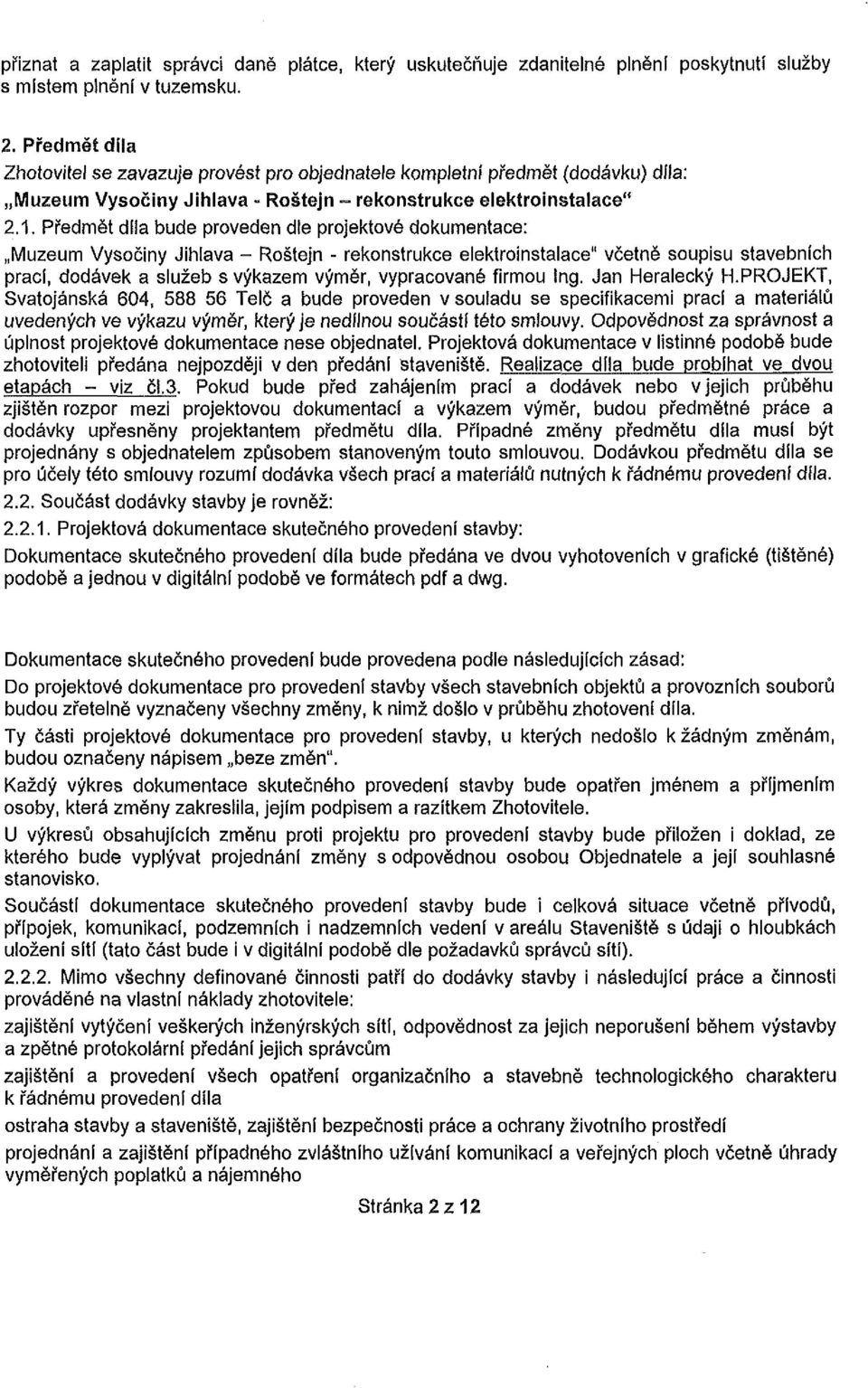 Předmět díla bude proveden dle projektové dokumentace: Muzeum Vysočiny Jihlava - Roštejn - rekonstrukce elektroinstalace" včetně soupisu stavebních prací, dodávek a služeb s výkazem výměr,