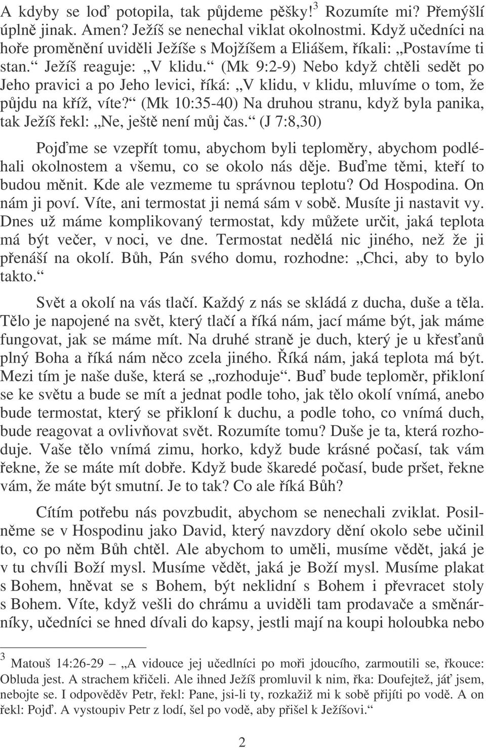 (Mk 9:2-9) Nebo když chtli sedt po Jeho pravici a po Jeho levici, íká: V klidu, v klidu, mluvíme o tom, že pjdu na kíž, víte?