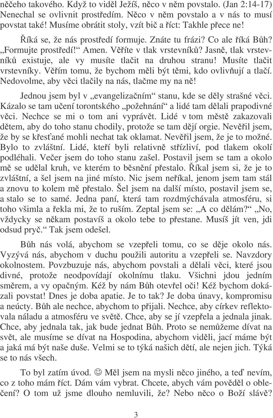 Musíte tlait vrstevníky. Vím tomu, že bychom mli být tmi, kdo ovlivují a tlaí. Nedovolme, aby vci tlaily na nás, tlame my na n! Jednou jsem byl v evangelizaním stanu, kde se dly strašné vci.