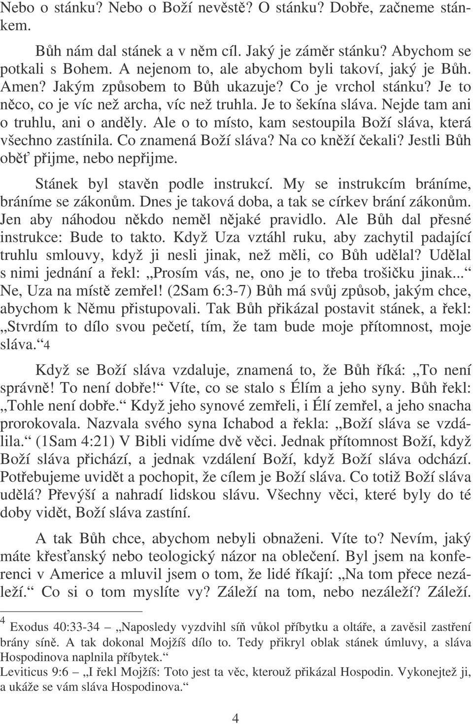 Ale o to místo, kam sestoupila Boží sláva, která všechno zastínila. Co znamená Boží sláva? Na co knží ekali? Jestli Bh ob pijme, nebo nepijme. Stánek byl stavn podle instrukcí.
