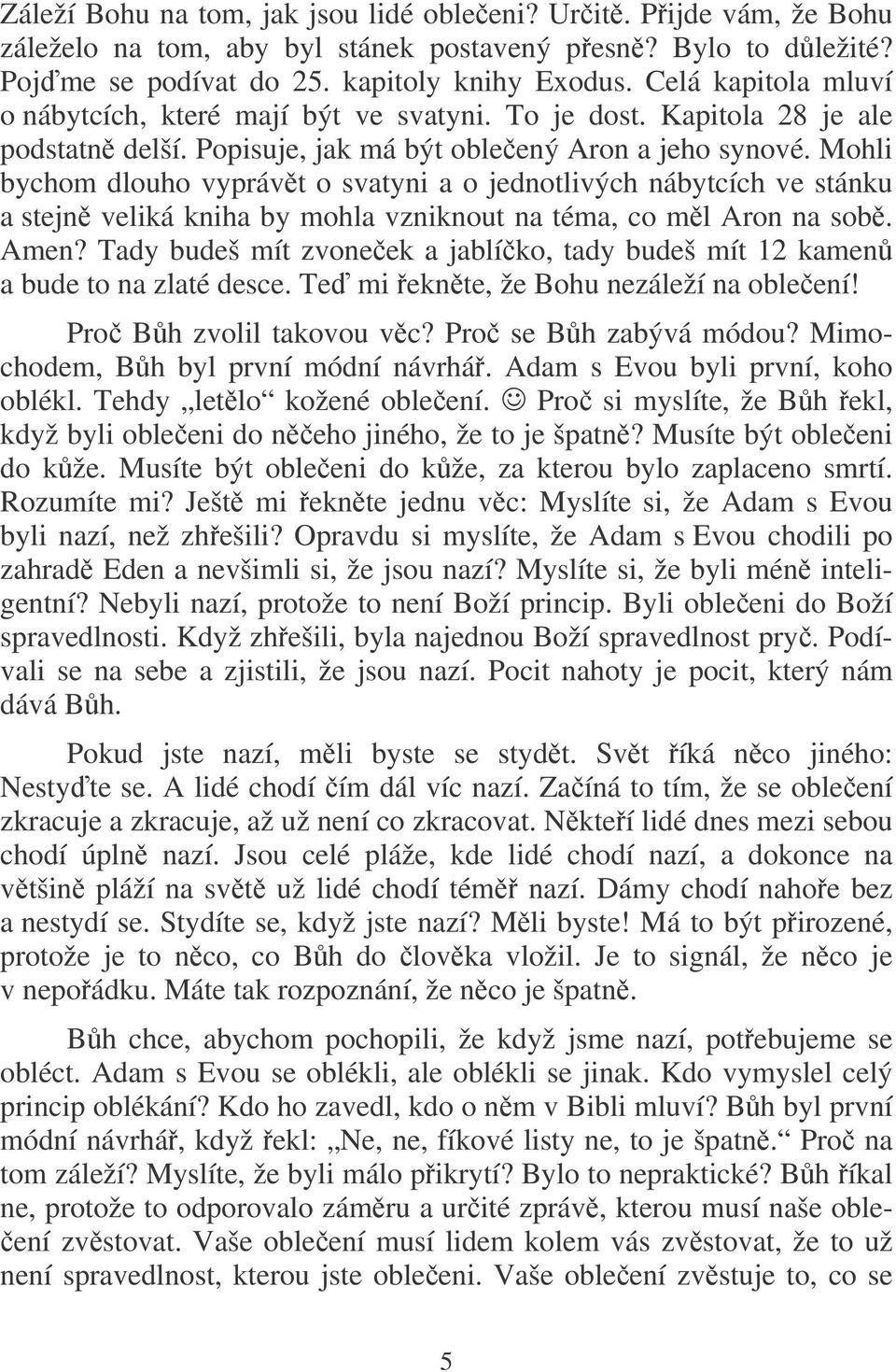 Mohli bychom dlouho vyprávt o svatyni a o jednotlivých nábytcích ve stánku a stejn veliká kniha by mohla vzniknout na téma, co ml Aron na sob. Amen?