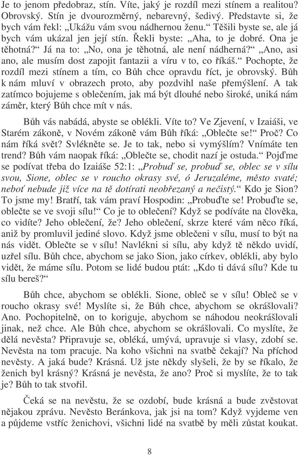 Ano, asi ano, ale musím dost zapojit fantazii a víru v to, co íkáš. Pochopte, že rozdíl mezi stínem a tím, co Bh chce opravdu íct, je obrovský.