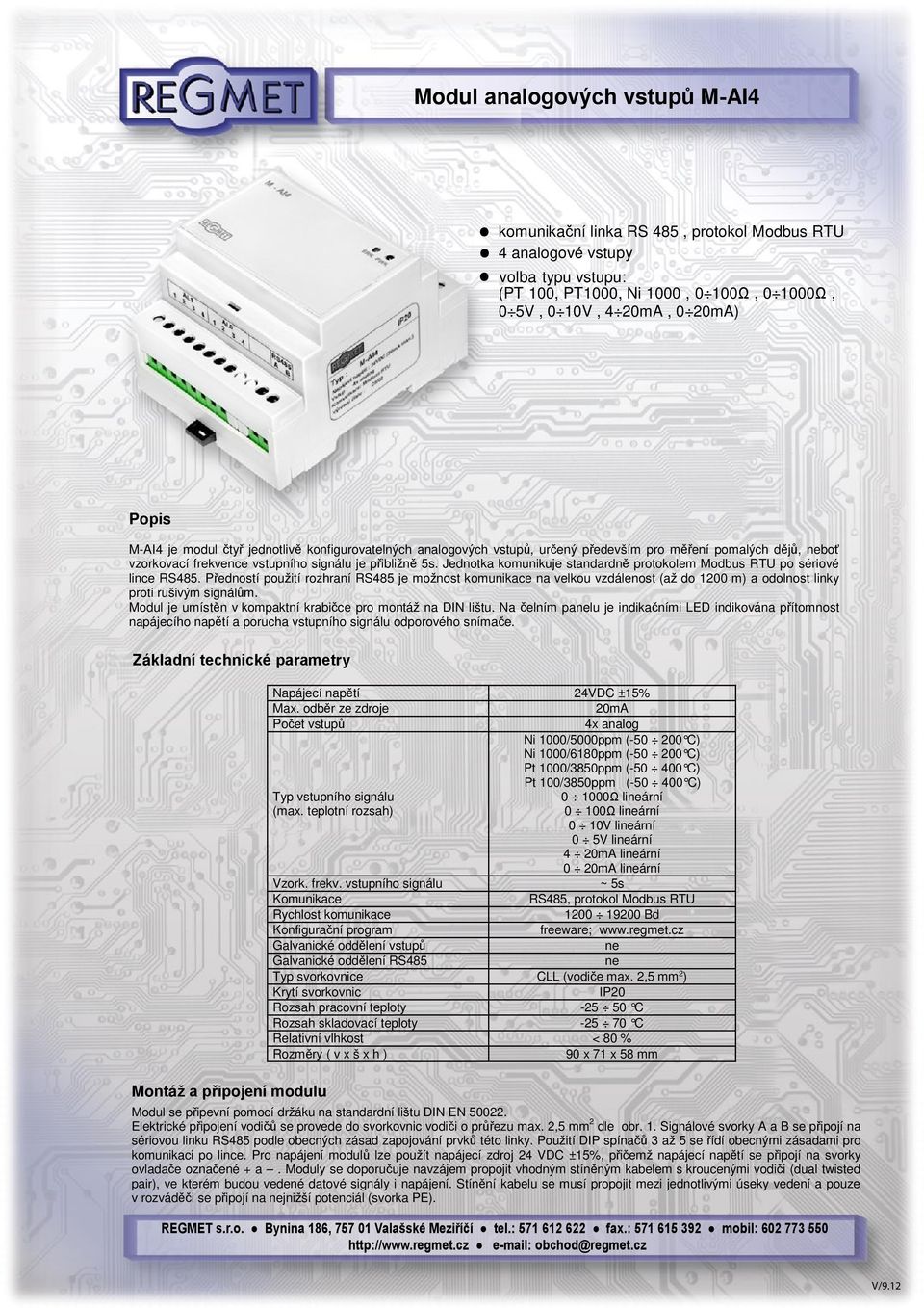 Jednotka komunikuje standardně protokolem Modbus RTU po sériové lince RS485.