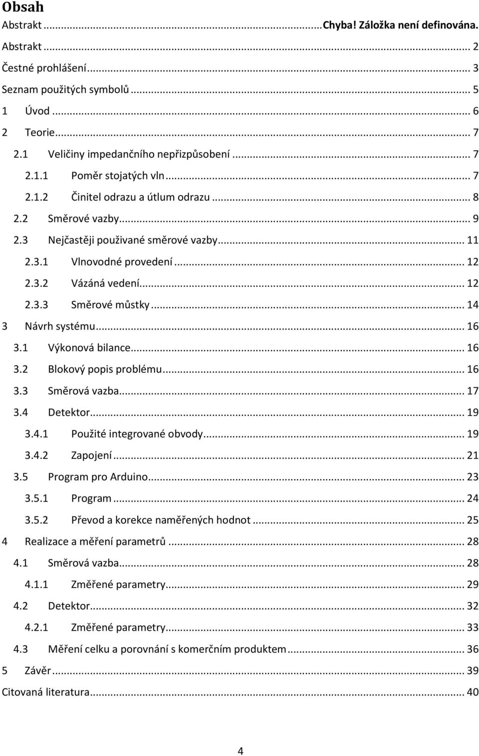 .. 14 3 Návrh systému... 16 3.1 Výkonová bilance... 16 3.2 Blokový popis problému... 16 3.3 Směrová vazba... 17 3.4 Detektor... 19 3.4.1 Použité integrované obvody... 19 3.4.2 Zapojení... 21 3.