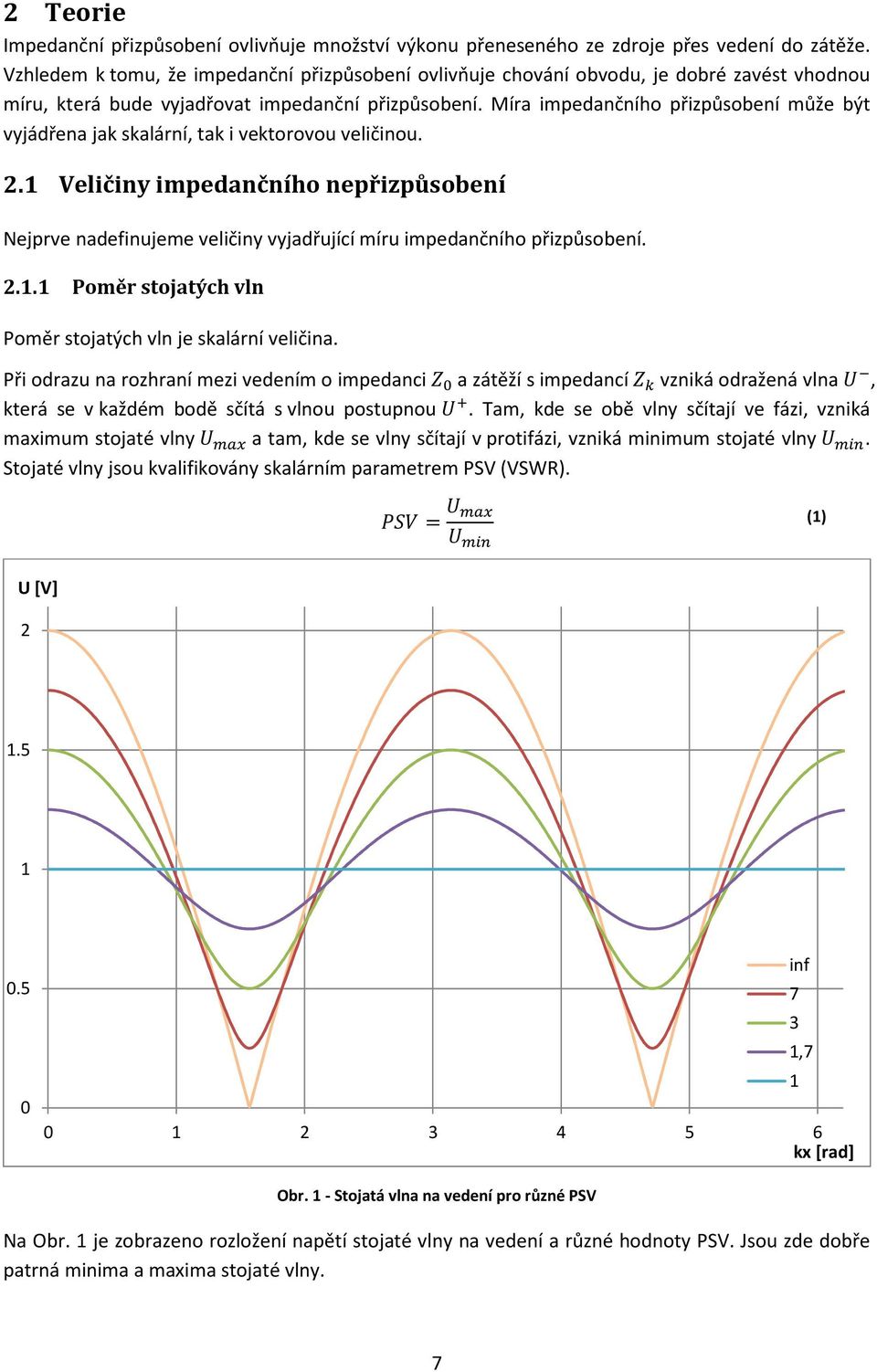 Míra impedančního přizpůsobení může být vyjádřena jak skalární, tak i vektorovou veličinou. 2.