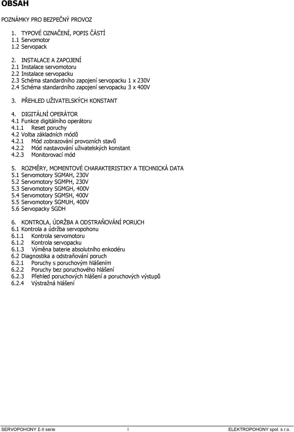 2 Volba základních módů 4.2.1 Mód zobrazování provozních stavů 4.2.2 Mód nastavování uživatelských konstant 4.2.3 Monitorovací mód 5. ROZMĚRY, MOMENTOVÉ CHRKTERISTIKY TECHNICKÁ DT 5.