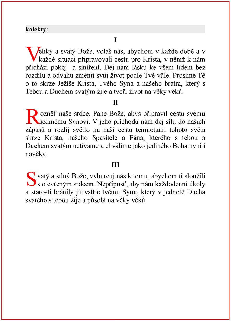 Prosíme Tě o to skrze Ježíše Krista, Tvého Syna a našeho bratra, který s Tebou a Duchem svatým žije a tvoří život na věky věků.