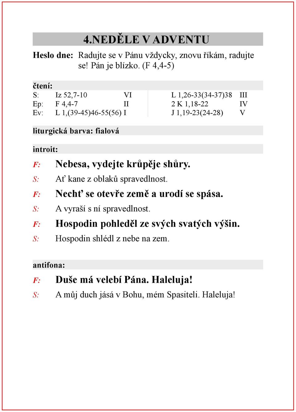 barva: fialová introit: F: Nebesa, vydejte krůpěje shůry. S: Ať kane z oblaků spravedlnost. F: Nechť se otevře země a urodí se spása.