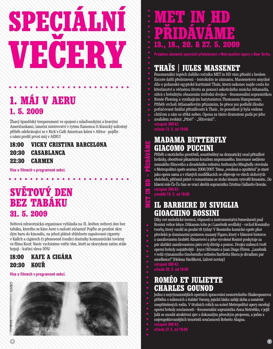 Africe - pojďte s námi prožít první máj v AERU! 18:00 VICKY CRISTINA BARCELONA 20:30 CASABLANCA 22:30 CARMEN Více o filmech v programové sekci. SVĚTOVÝ DEN BEZ TABÁKU 31. 5.