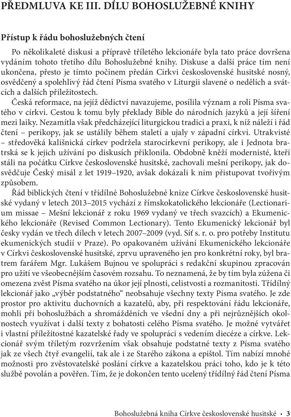 Diskuse a další práce tím není ukončena, přesto je tímto počinem předán Církvi československé husitské nosný, osvědčený a spolehlivý řád čtení Písma svatého v Liturgii slavené o nedělích a svátcích a