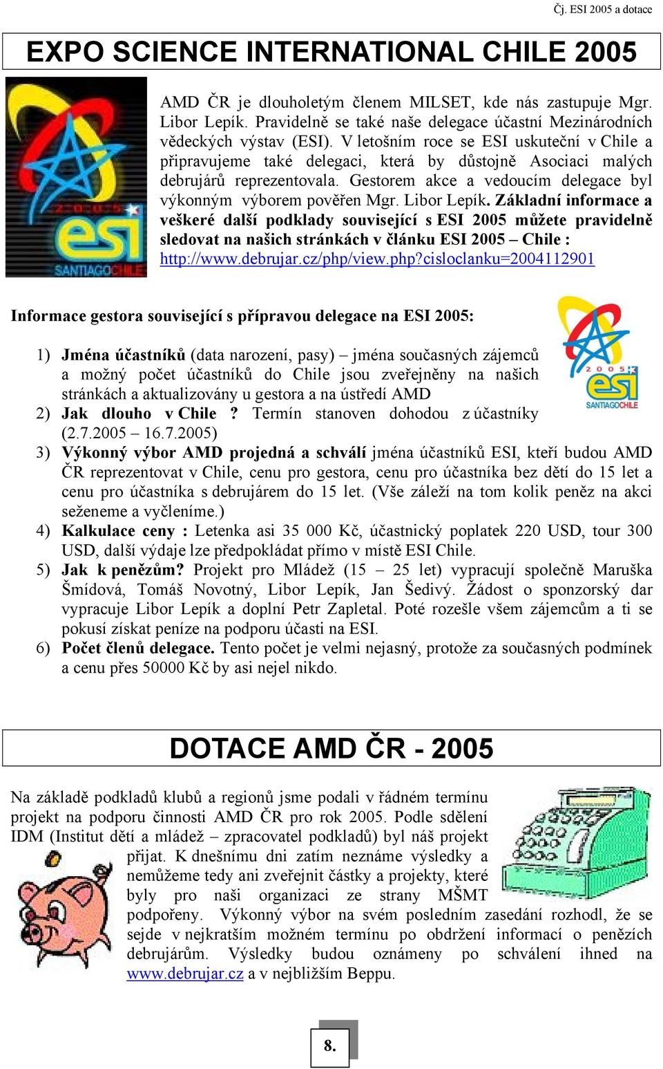 V letošním roce se ESI uskuteční v Chile a připravujeme také delegaci, která by důstojně Asociaci malých debrujárů reprezentovala. Gestorem akce a vedoucím delegace byl výkonným výborem pověřen Mgr.