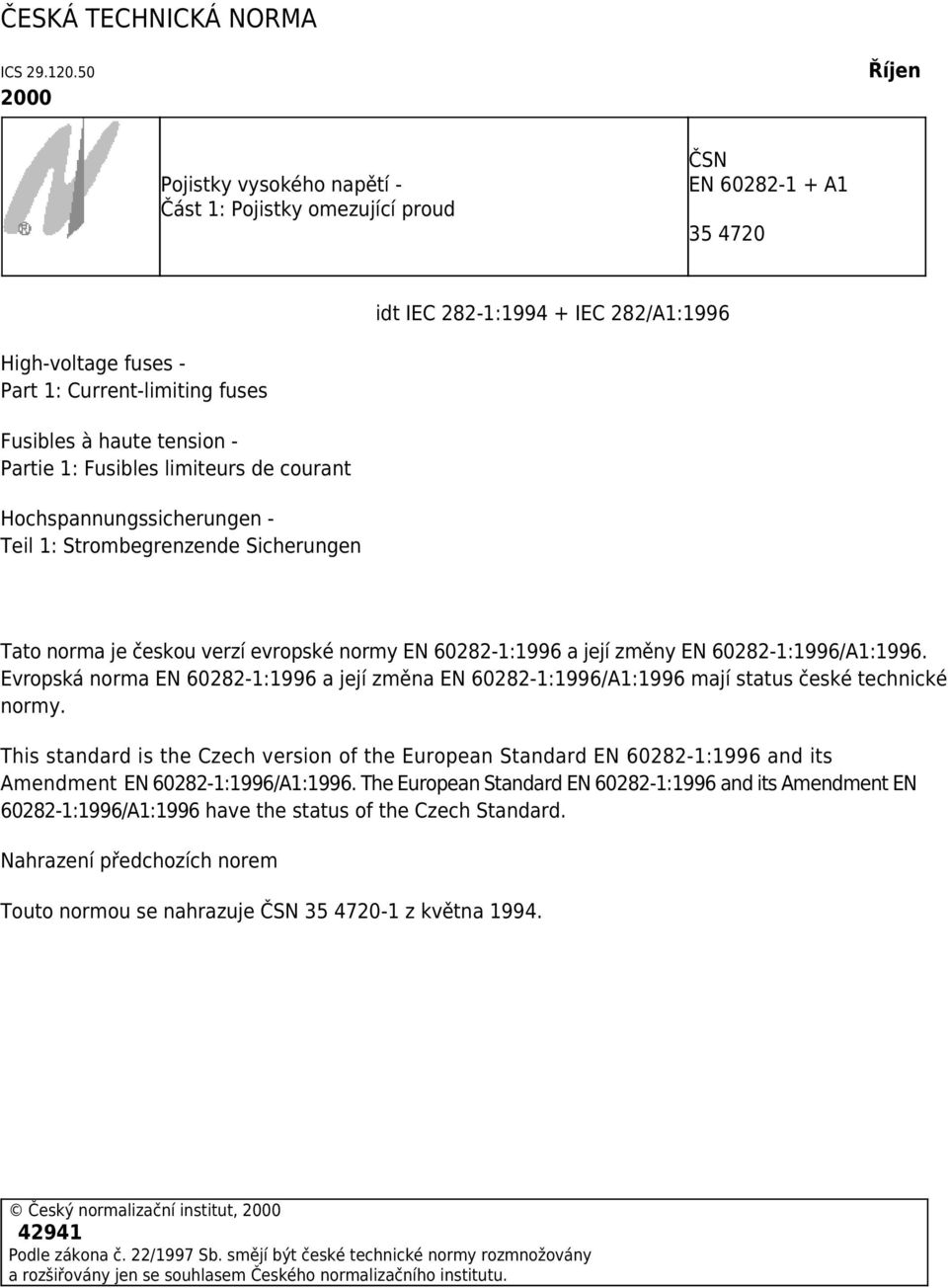 à haute tension - Partie 1: Fusibles limiteurs de courant Hochspannungssicherungen - Teil 1: Strombegrenzende Sicherungen Tato norma je českou verzí evropské normy EN 60282-1:1996 a její změny EN