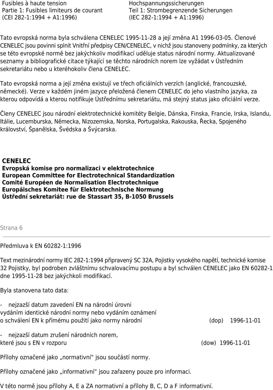 Členové CENELEC jsou povinni splnit Vnitřní předpisy CEN/CENELEC, v nichž jsou stanoveny podmínky, za kterých se této evropské normě bez jakýchkoliv modifikací uděluje status národní normy.