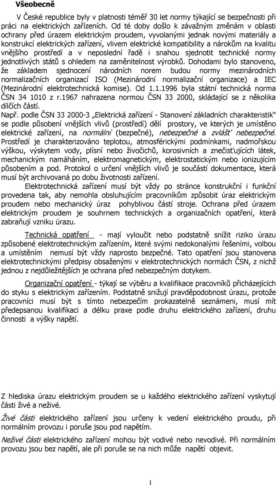 na kvalitu vnějšího prostředí a v neposlední řadě i snahou sjednotit technické normy jednotlivých států s ohledem na zaměnitelnost výrobků.