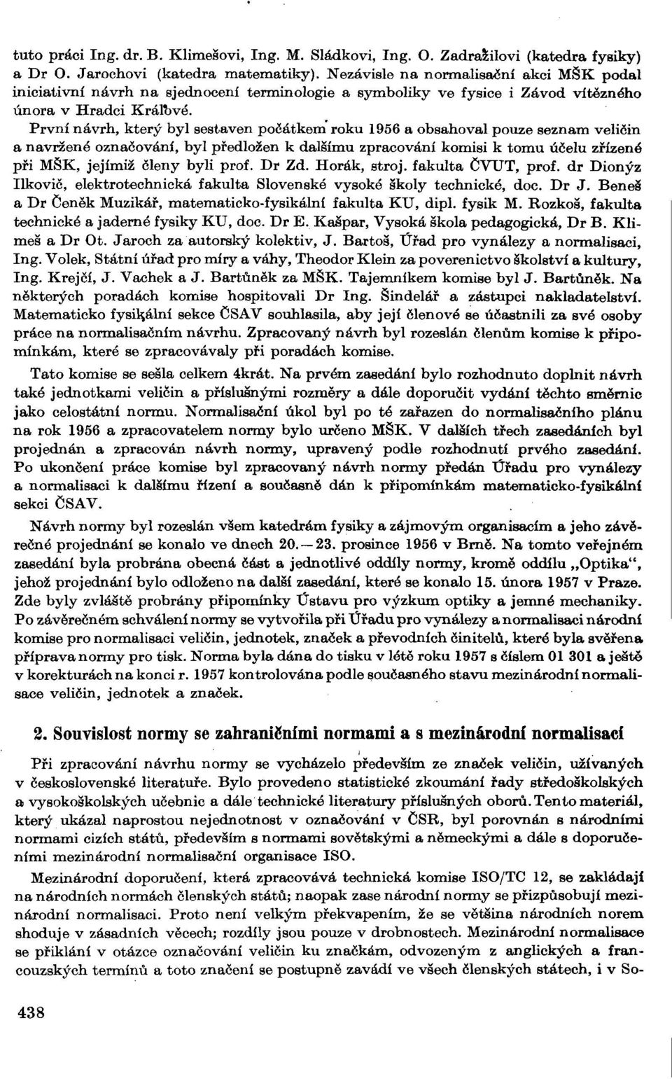 První návrh, který byl sestaven počátkem roku 1956 a obsahoval pouze seznam veličin a navržené označování, byl předložen k dalšímu zpracování komisi k tomu účelu zřízené při MŠK, jejímiž členy byli