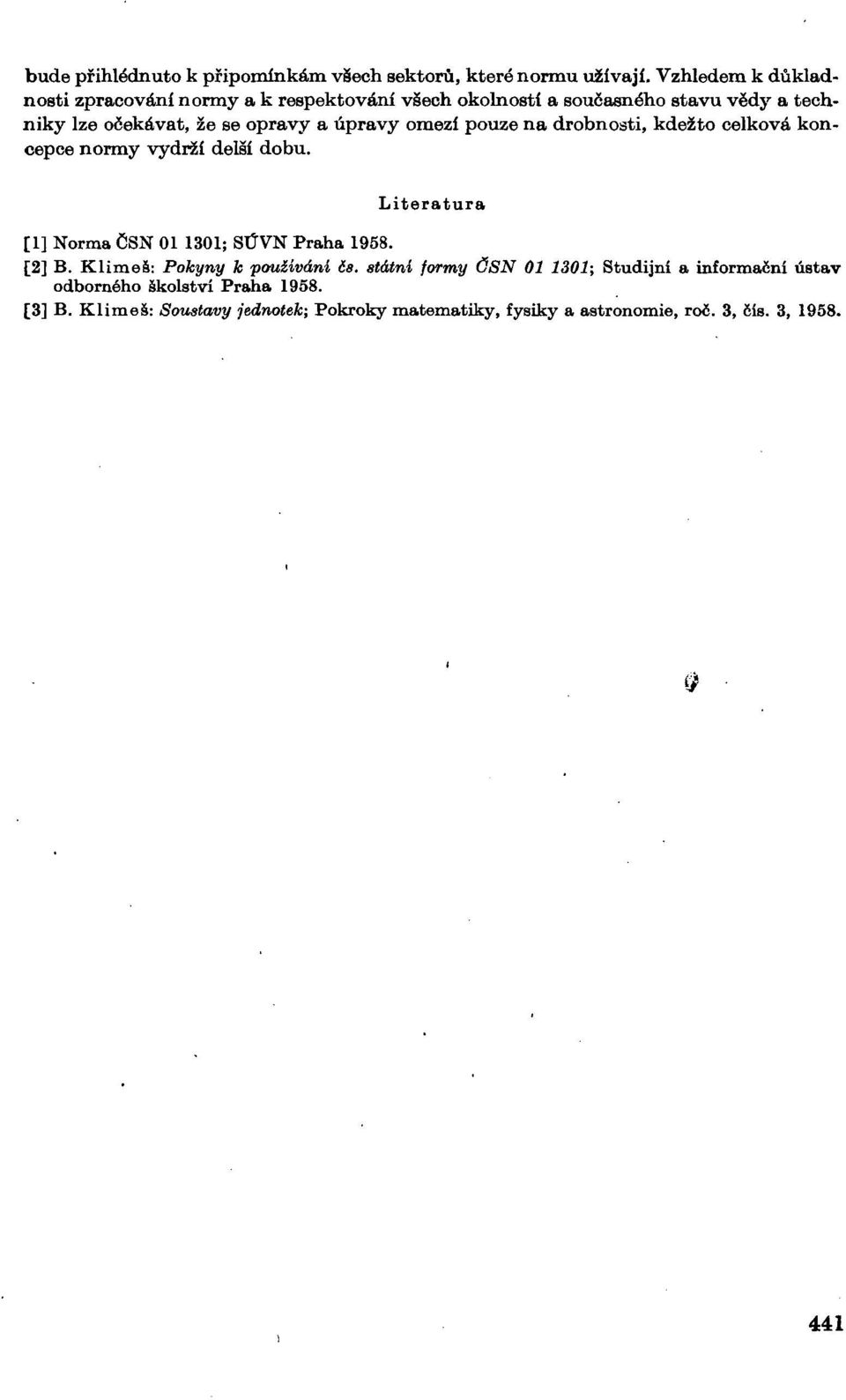 úpravy omezí pouze na drobnosti, kdežto celková koncepce normy vydrží delší dobu. Literatura [1] Norma ČSN 01 1301; SÚVN Praha 1958. [2] B.