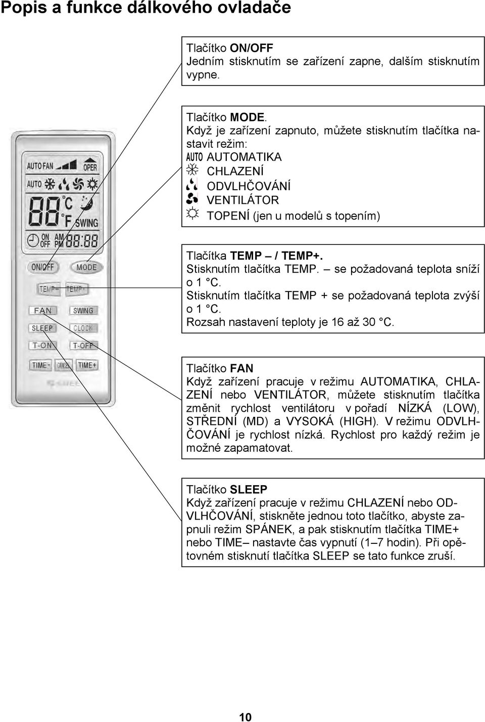 se požadovaná teplota sníží o 1 C. Stisknutím tlačítka TEMP + se požadovaná teplota zvýší o 1 C. Rozsah nastavení teploty je 16 až 30 C.