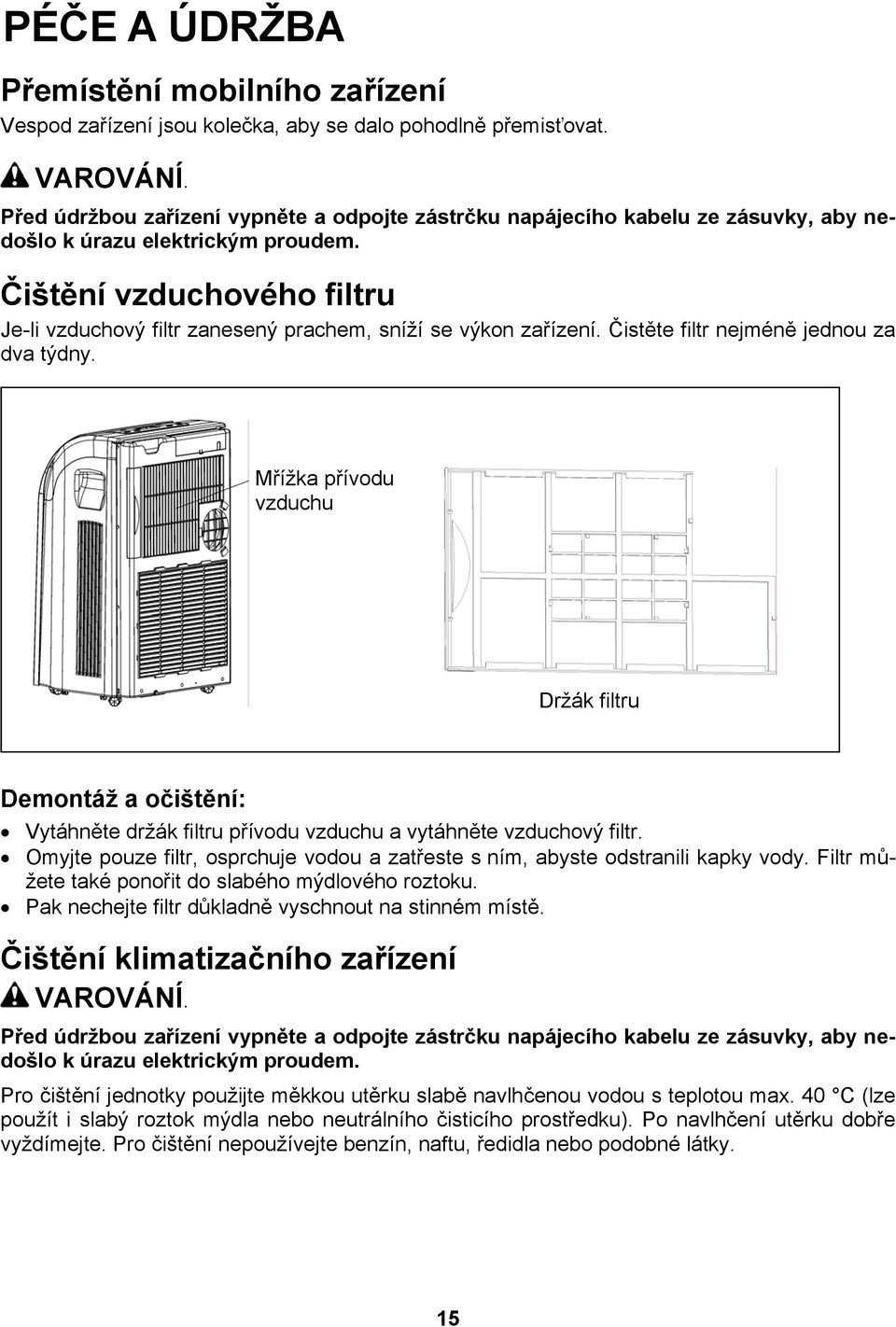 Čištění vzduchového filtru Je-li vzduchový filtr zanesený prachem, sníží se výkon zařízení. Čistěte filtr nejméně jednou za dva týdny.