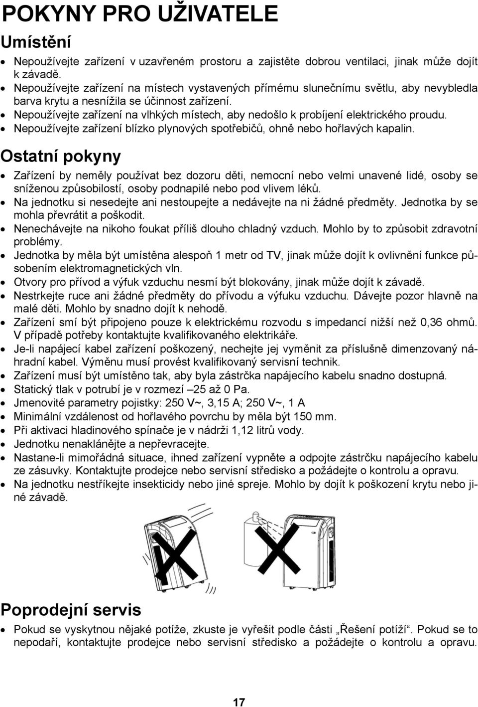 Nepoužívejte zařízení na vlhkých místech, aby nedošlo k probíjení elektrického proudu. Nepoužívejte zařízení blízko plynových spotřebičů, ohně nebo hořlavých kapalin.