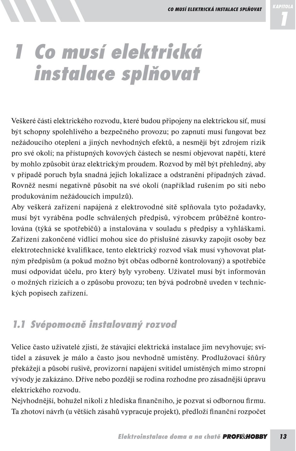 které by mohlo způsobit úraz elektrickým proudem. Rozvod by měl být přehledný, aby v případě poruch byla snadná jejich lokalizace a odstranění případných závad.