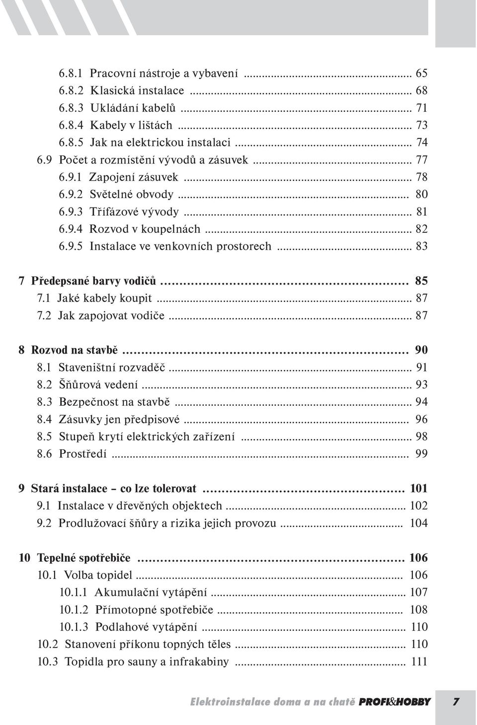 .. 83 7 Předepsané barvy vodičů... 85 7.1 Jaké kabely koupit... 87 7.2 Jak zapojovat vodiče... 87 8 Rozvod na stavbě... 90 8.1 Staveništní rozvaděč... 91 8.2 Šňůrová vedení... 93 8.