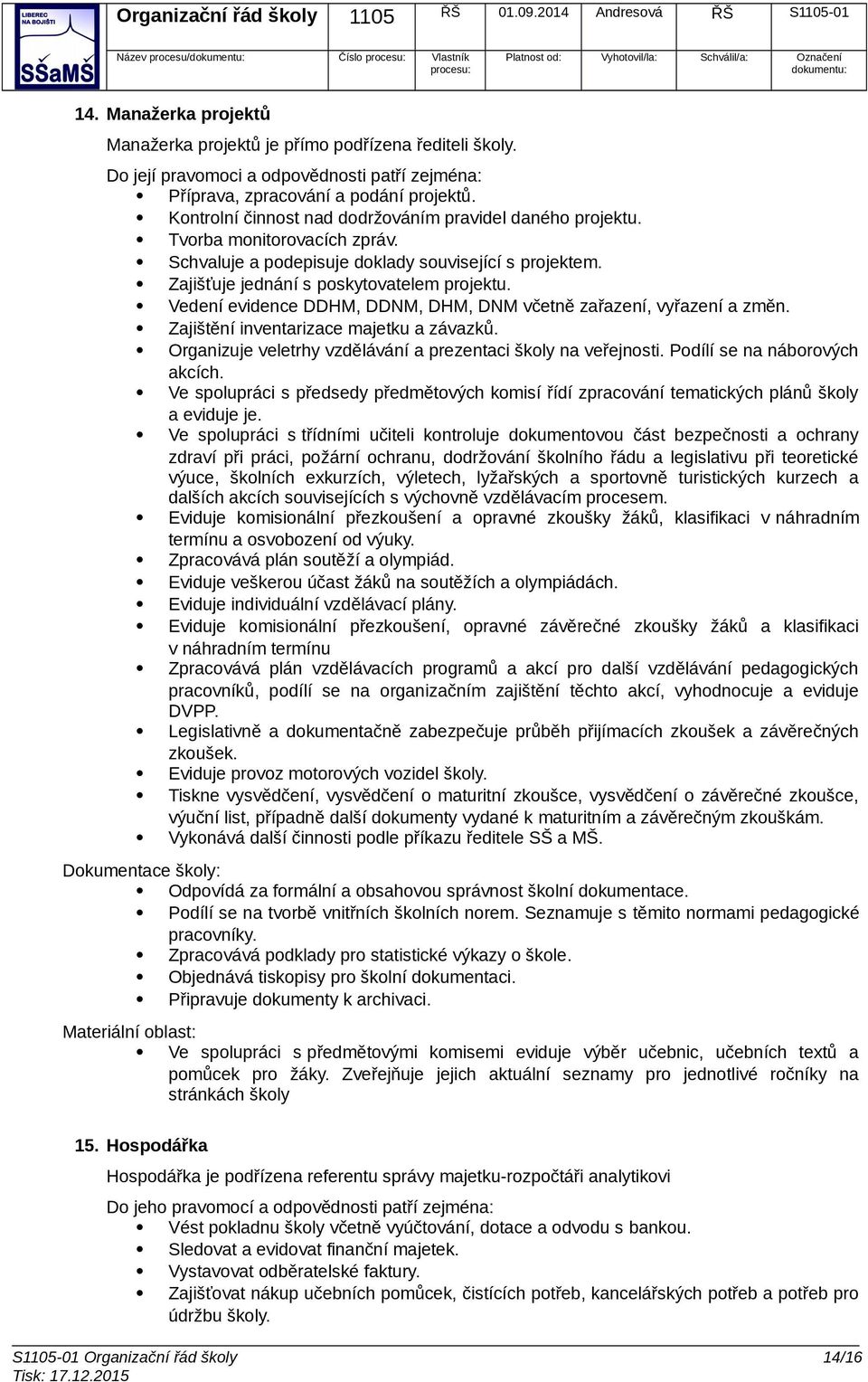 Vedení evidence DDHM, DDNM, DHM, DNM včetně zařazení, vyřazení a změn. Zajištění inventarizace majetku a závazků. Organizuje veletrhy vzdělávání a prezentaci školy na veřejnosti.