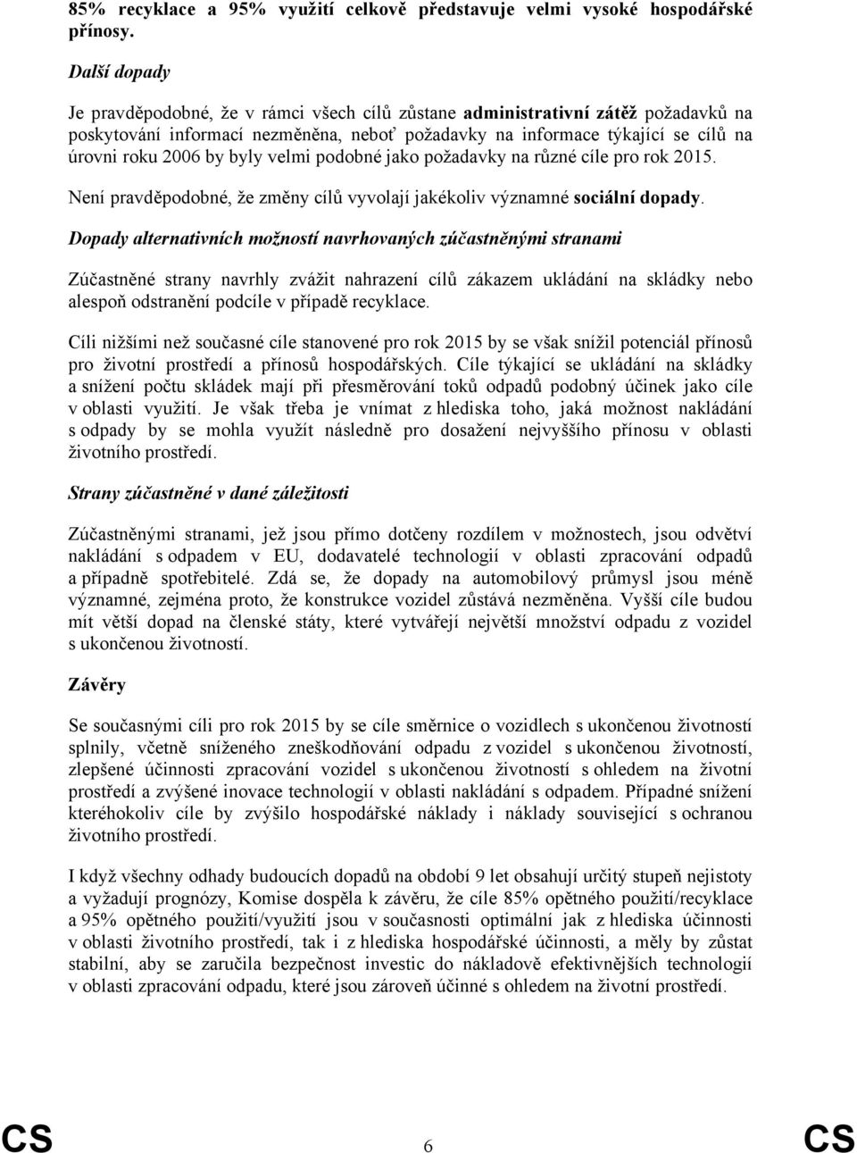 byly velmi podobné jako požadavky na různé cíle pro rok 2015. Není pravděpodobné, že změny cílů vyvolají jakékoliv významné sociální dopady.