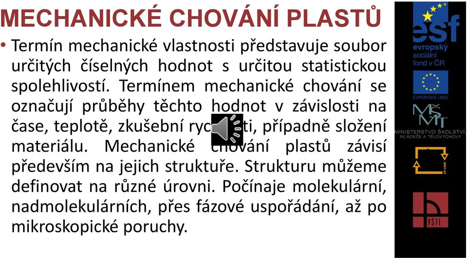 Termínem mechanické chování se označují průběhy těchto hodnot v závislosti na čase, teplotě, zkušební rychlosti,