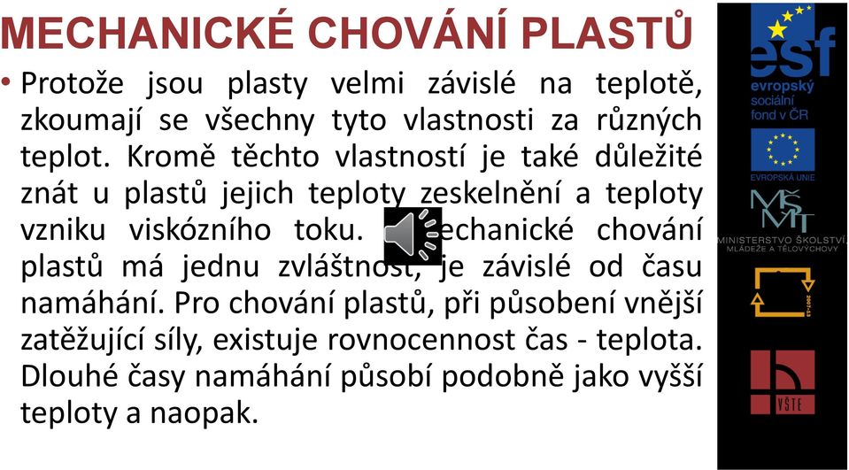 Kromě těchto vlastností je také důležité znát u plastů jejich teploty zeskelnění a teploty vzniku viskózního toku.